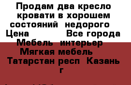 Продам два кресло кровати в хорошем состояний  недорого › Цена ­ 3 000 - Все города Мебель, интерьер » Мягкая мебель   . Татарстан респ.,Казань г.